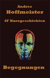 Buch "Begegnungen - SF-Kurzgeschichten" von Andree Hoffmeister